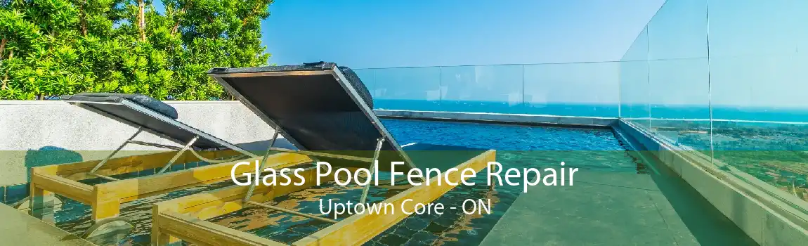 Glass Pool Fence Repair Uptown Core - ON